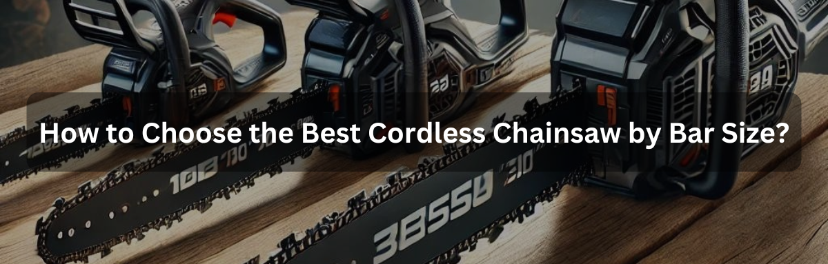 How to Choose the Best Cordless Chainsaw by Bar Size – NEWBENY