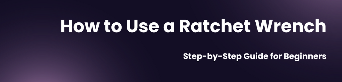 How to Use a Ratchet Wrench: Step-by-Step Guide for Beginners