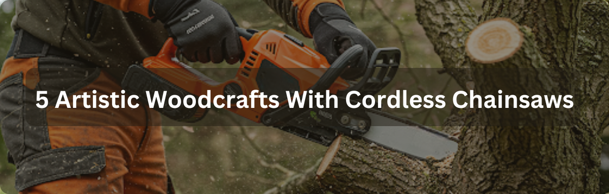 5 Artistic Woodcrafts With Cordless Chainsaws